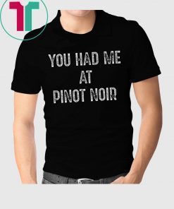 You Had Me At Pinot Noir Wine T-Shirt