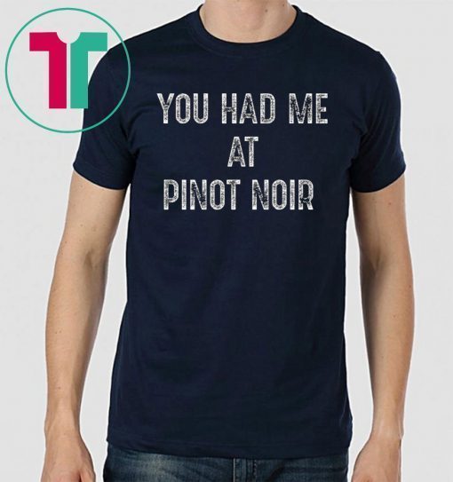 You Had Me At Pinot Noir Wine T-Shirt