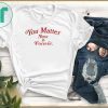 You Matter Now And Forever Shirt