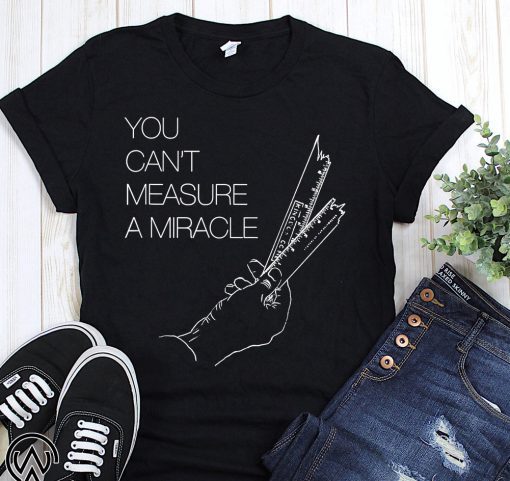 You can’t measure a miracle shirt