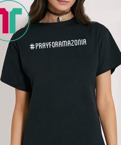 #prayforamazonia Pray for Amazonia Save The Amazon T-Shirt