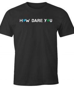 How Dare You Climate Change Awareness Activism Save Earth Classic T-Shirt