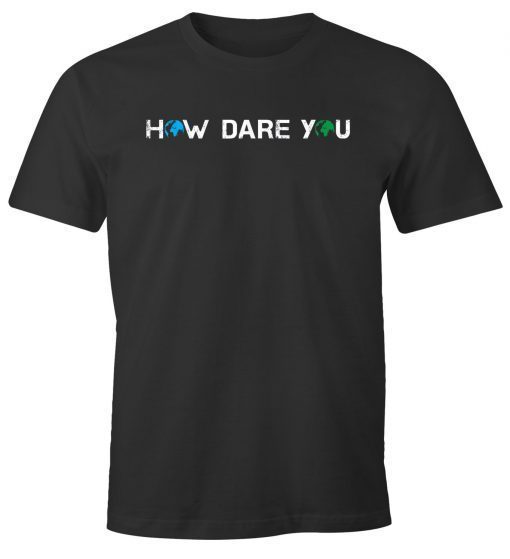 How Dare You Climate Change Awareness Activism Save Earth Classic T-Shirt