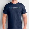 How Dare You Climate Change Awareness Activism Save Earth Classic T-Shirt