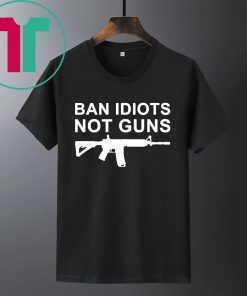 Buy Ban Idiots Not Guns T-Shirt