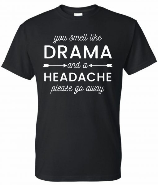 You smell like drama and a headache please go away Tee Shirt