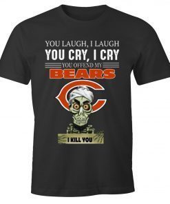 You laugh I laugh you cry I cry you offend my Bears i kill you For T-Shirt