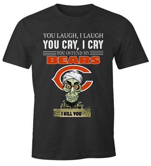 You laugh I laugh you cry I cry you offend my Bears i kill you For T-Shirt