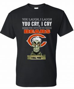 You laugh I laugh you cry I cry you offend my Bears i kill you For T-Shirt