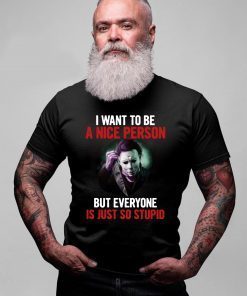 Michael myers I want to be a nice person but everyone is just so stupid Original T-Shirt