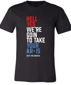 Buy Beto Hell Yes We’re Going To Take Your Ar-15 T-Shirt