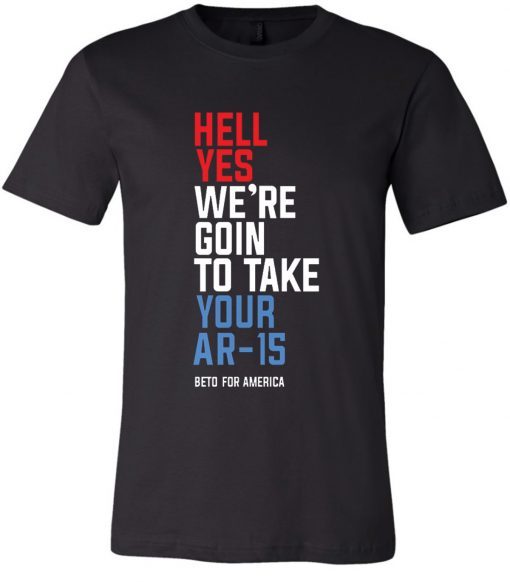 Buy Beto Hell Yes We’re Going To Take Your Ar-15 T-Shirt