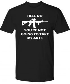 Hell No You're Not Going To Take My AR15 T-Shirt