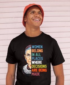 Women belong in all places where decision are being made Tee Shirt