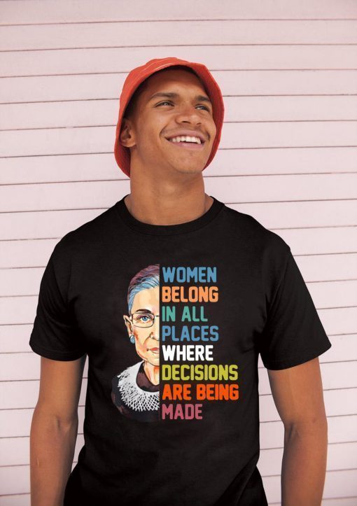 Women belong in all places where decision are being made Tee Shirt