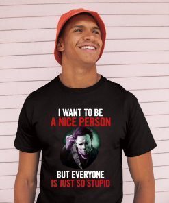 Michael myers I want to be a nice person but everyone is just so stupid Original T-Shirt