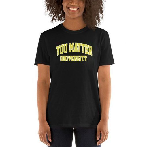 You Matter University Where Everyone Is Accepted T-Shirt