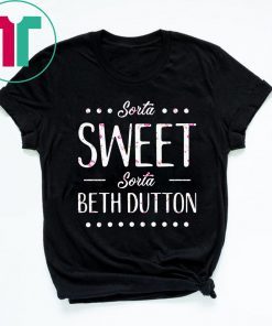 Sorta Sweet Sorta Beth Dutton T-Shirt