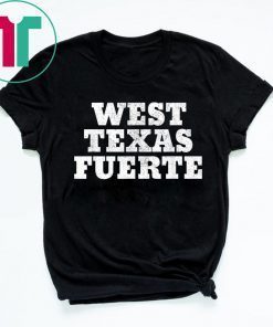 West Texas Fuerte Odessa Texas West Texas Strong Tee Shirt