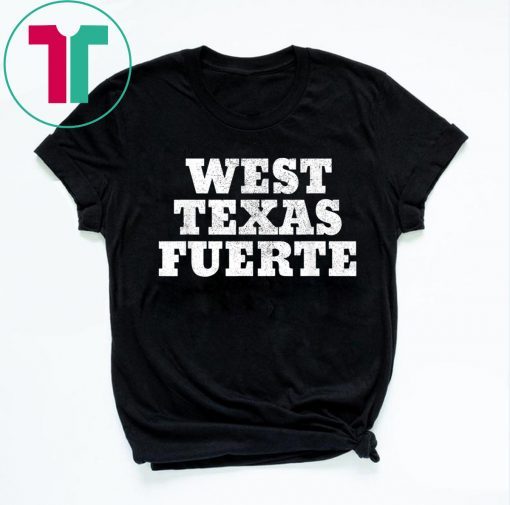 West Texas Fuerte Odessa Texas West Texas Strong Tee Shirt