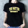 You Matter University Where Everyone Is Accepted T-Shirt