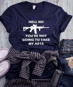 Offcial Hell No You're Not Going To Take My AR15 Beto Come And It T-Shirt