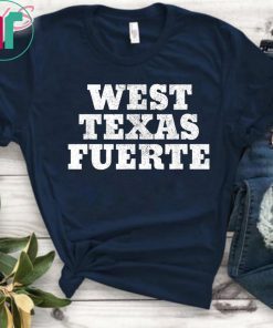 West Texas Fuerte Odessa Texas West Texas Strong Tee Shirt