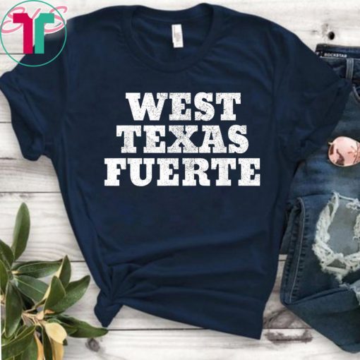 West Texas Fuerte Odessa Texas West Texas Strong Tee Shirt