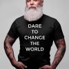 Dare To Change The World T-Shirt