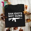 Buy Ban Idiots Not Guns T-Shirt