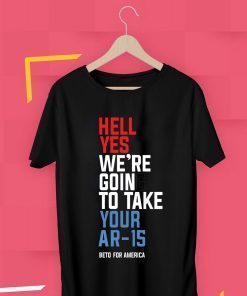 Beto Hell Yes We’re Going To Take Your Ar-15 T-Shirt