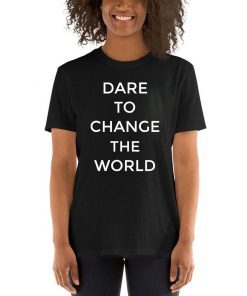 Dare To Change The World T-Shirt