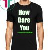 BUY HOW DARE YOU CLIMATE ACTION NOW T-Shirt