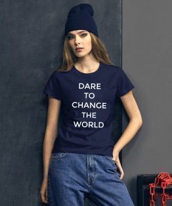 Dare To Change The World T-Shirt