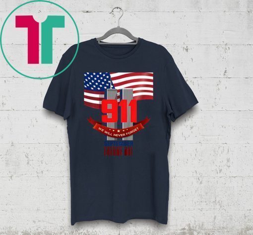 9 11 We Will Never Forget September Patriot Day Shirt