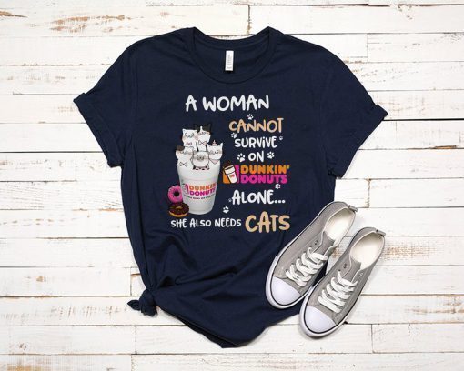 A woman cannot survive on Dunkin’ Donuts alone she also needs Cats shirt