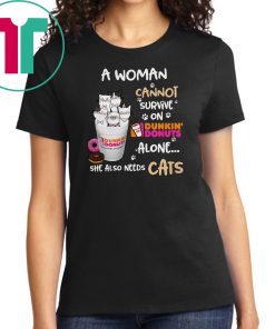 A woman cannot survive on Dunkin’ Donuts alone she also needs Cats shirt