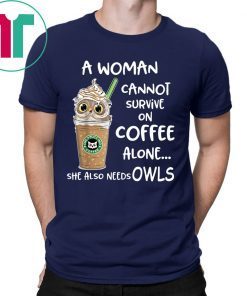 A woman cannot survive on coffee alone she also needs owls shirt