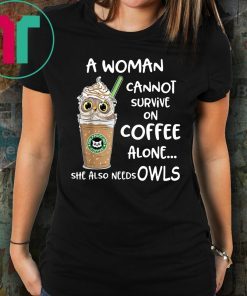 A woman cannot survive on coffee alone she also needs owls shirt