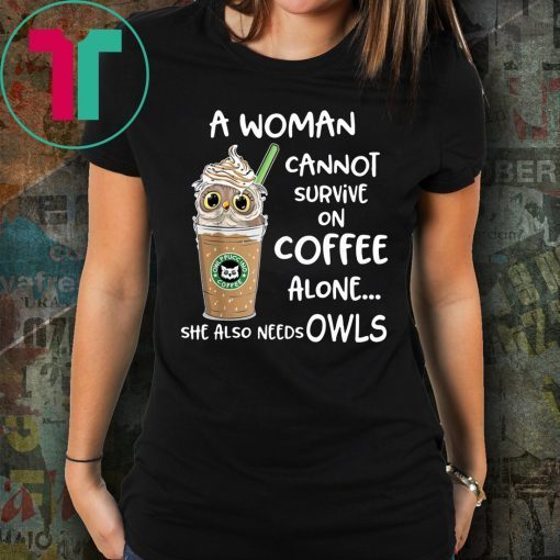 A woman cannot survive on coffee alone she also needs owls shirt