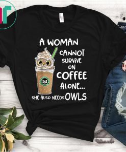 A woman cannot survive on coffee alone she also needs owls shirt