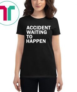 Accident waiting to happen shirt