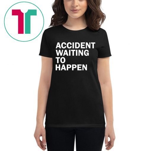 Accident waiting to happen shirt