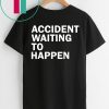 Accident waiting to happen shirt