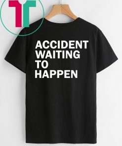 Accident waiting to happen shirt