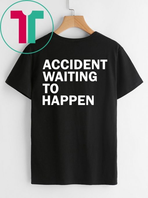 Accident waiting to happen shirt