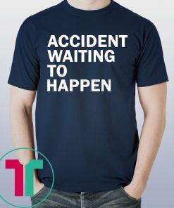 Accident waiting to happen shirt