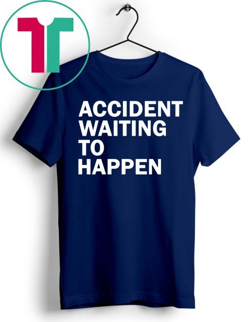 Accident waiting to happen shirt