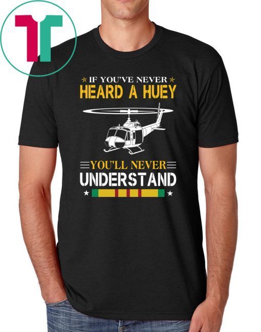 Air force if you've never heard a huey you'll never understand shirt