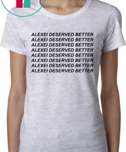 Alexei Deserved Better Shirt